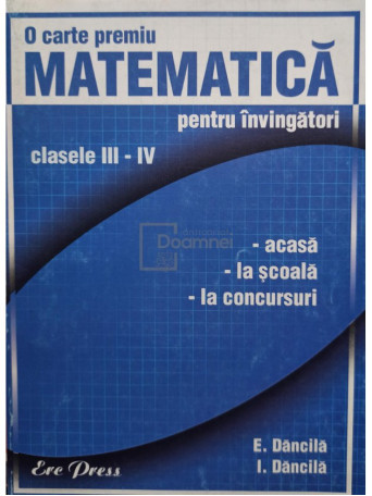 E. Dancila - Matematica pentru invingatori, clasele III - IV - 2004 - Brosata