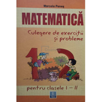 Matematica. Culegere de exercitii si probleme pentru clasele I - II