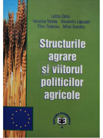 Letitia Zahiu - Structurile agrare si viitorul politicilor agricole - 2003 - Brosata