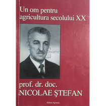 Un om pentru agricultura secolului XX - prof. dr. doc. Nicolae Stefan