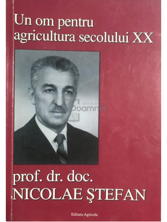 Un om pentru agricultura secolului XX - prof. dr. doc. Nicolae Stefan