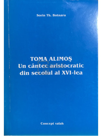 Toma Alimos - Un caintec aristocratic din secolul al XVI-lea (dedicatie)