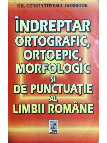 Indreptar ortografic, ortoepic, morfologic si de punctuatie al limbii romane