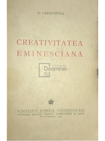 D. Caracostea - Creativitatea eminesciana - 1943 - Brosata