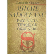 Mihail Sadoveanu - Fascinatia tiparelor originare