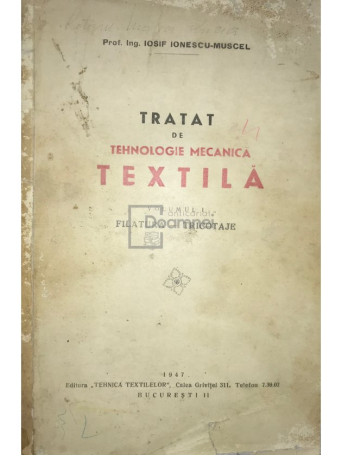 Iosif Ionescu-Muscel - Tratat de tehnologie mecanica textila, vol. 1 - 1947 - Brosata