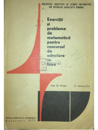 Ioan St. Musat - Exercitii si probleme de matematica pentru concursul de admitere in licee - 1971 - Brosata