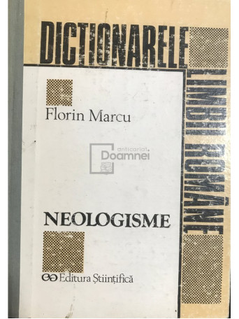 Florin Marcu - Neologisme - Dictionarele limbii romane - 1995 - Cartonata