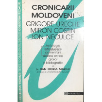 Cronicarii Moldoveni - Grigore Ureche, Miron Costin, Ion Neculce