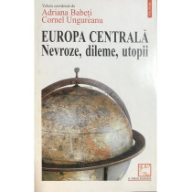 Europa centrala - Nevroze, dileme, utopii