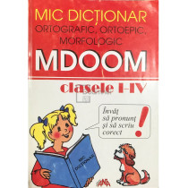 Mic dictionar ortografic, ortoepic, morfologic - MDOOM - Clasele I - IV