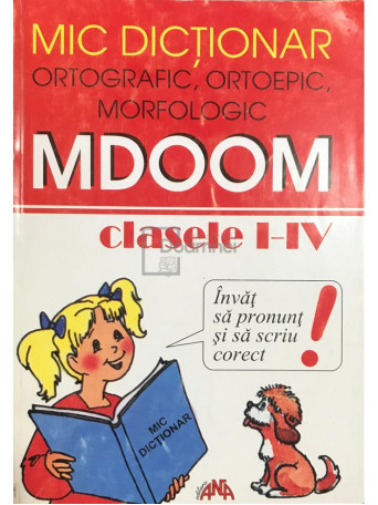 Mic dictionar ortografic, ortoepic, morfologic - MDOOM - Clasele I - IV