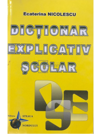 Ecaterina Nicolescu - Dictionar explicativ scolar - 2005 - Brosata