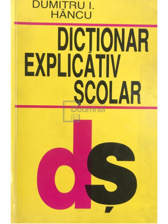 Dumitru I. Hancu - Dictionar explicativ scolar - 2001 - Brosata