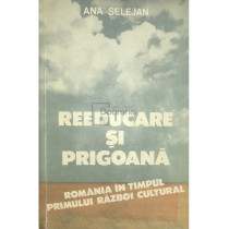 Reeducare si prigoana - Romania in timpul Primului Razboi Cultural