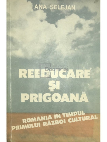 Reeducare si prigoana - Romania in timpul Primului Razboi Cultural