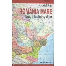 Romania mare - Idee, infaptuire, viitor