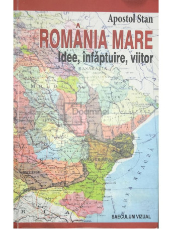 Romania mare - Idee, infaptuire, viitor