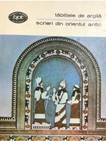 Scrieri din Orientul Antic - Tablitele de argila - 1981 - Brosata