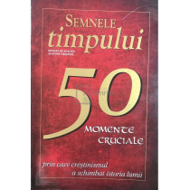 Semnele timpului - 50 de momente cruciale prin care crestinismul a schimbat istoria lumii