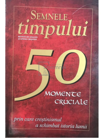 Semnele timpului - 50 de momente cruciale prin care crestinismul a schimbat istoria lumii