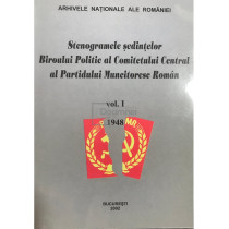 Stenogramele sedintelor Biroului Politic al Comitetului Central al Partidului Muncitoresc Roman, vol. 1, 1948