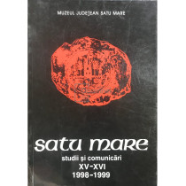 Satu Mare - Studii si comunicari XV-XVI 1998-1999