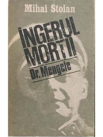 Mihai Stoian - Ingerul mortii. Dr. Mengele - 1988 - Brosata