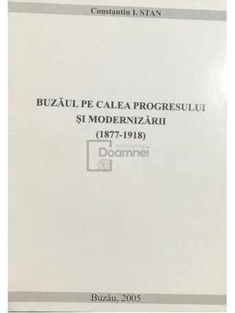 Buzaul pe calea progresului si modernizarii (1877-1918) (dedicatie)