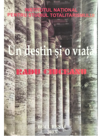 Un destin si o viata - Radu Ciuceanu