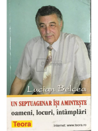 Un septuagenar isi aminteste oameni, locuri, intamplari