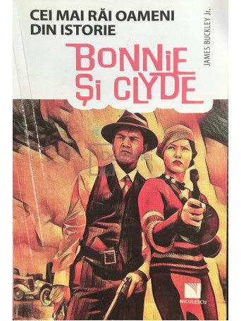 Bonnie si Clyde - Cei mai rai oameni din istorie