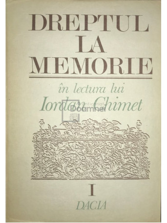 Dreptul la memorie in lectura lui Iordan Chimet, vol. 1