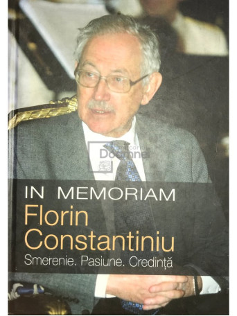 In memoriam Florin Constantiniu - Smerenie, Pasiune, Credinta