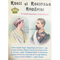 Regii si Reginele Romaniei - O istorie ilustrata a Casei Regale