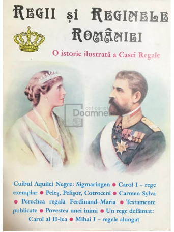 Regii si Reginele Romaniei - O istorie ilustrata a Casei Regale