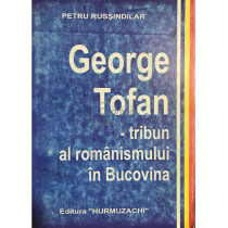 George Tofan - tribun al romanismului in Bucovina