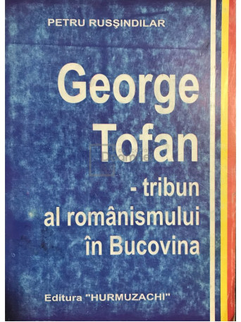 George Tofan - tribun al romanismului in Bucovina