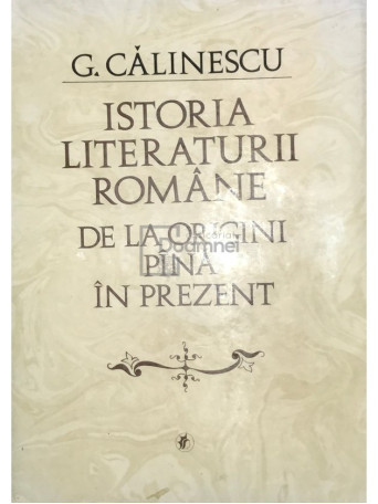 G. Calinescu - Istoria literaturii romane de la origini pana in prezent - 1982 - Cartonata