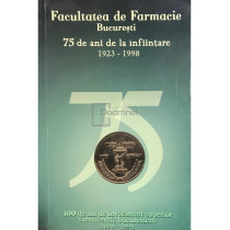 Facultatea de Farmacie Bucuresti - 75 de ani de la infiintare 1923-1998