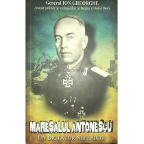 Maresalul Antonescu - Un dictator nefericit