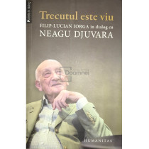 Trecutul este viu - Filip-Lucian Iorga in dialog cu Neagu Djuvara