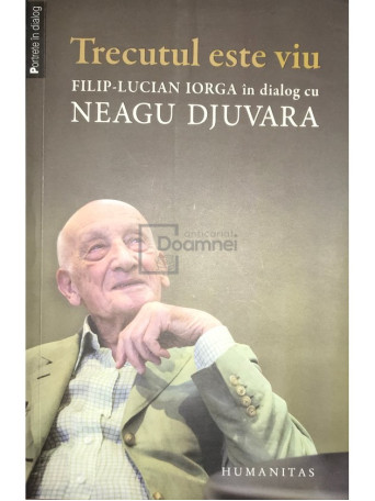 Trecutul este viu - Filip-Lucian Iorga in dialog cu Neagu Djuvara