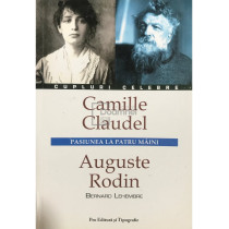 Camille Claudel. Auguste Rodin - Pasiunea la patru maini