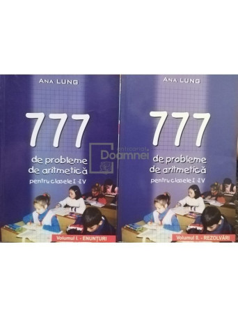 Ana Lung - 777 de probleme de aritmetica pentru clasele IIV, 2 vol. - Enunturi, rezolvari - 1998 - Brosata