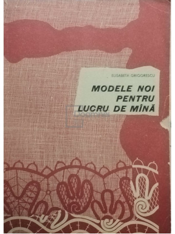 Elisabeta Grigorescu - Modele noi pentru lucru de mana - 1967 - brosata