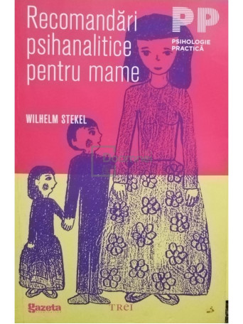 Wilhelm Stekel - Recomandari psihanalitice pentru mame - 2011 - Brosata