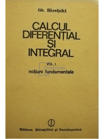 Calcul diferential si integral, vol. I, notiuni fundamentale