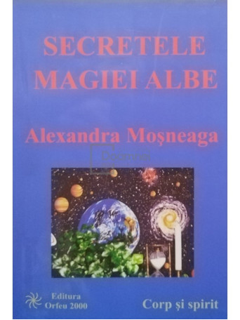 Alexandra Mosneaga - Secretele magiei albe - 2007 - Brosata