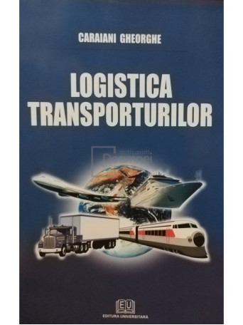 Caraiani Gheorghe - Logistica transporturilor - 2008 - Brosata